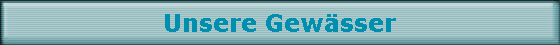 Unsere Gew�sser